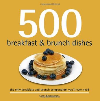 500 Breakfast & Brunch Dishes: The Only Compendium of Breakfast and Brunch Dishes You'll Ever Need (500 Cooking (Sellers)) - Beckerman, Carol