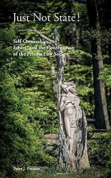 Just Not State!: Self-Ownership, Ethics, and the Constitution of the Private Law Society