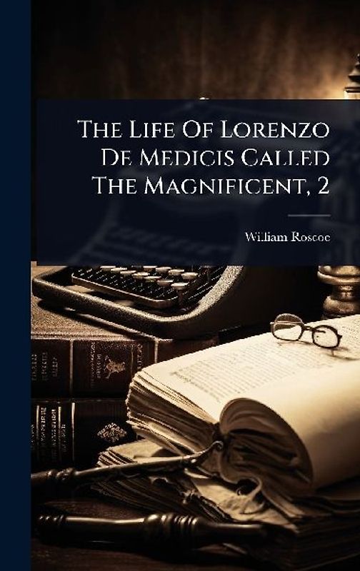 The Life Of Lorenzo De Medicis Called The Magnificent, 2