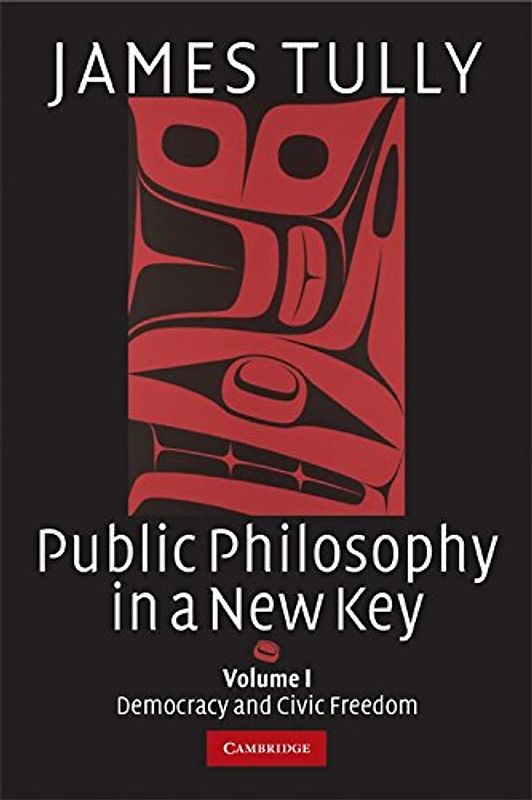 Public Philosophy in a New Key: Volume 1, Democracy and Civic Freedom (Ideas in Context) - James Tully