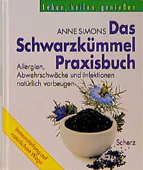 Das Schwarzkümmel-Praxisbuch. Allergien, Abwehrschwäche und Infektionen natürlich vorbeugen und heilen