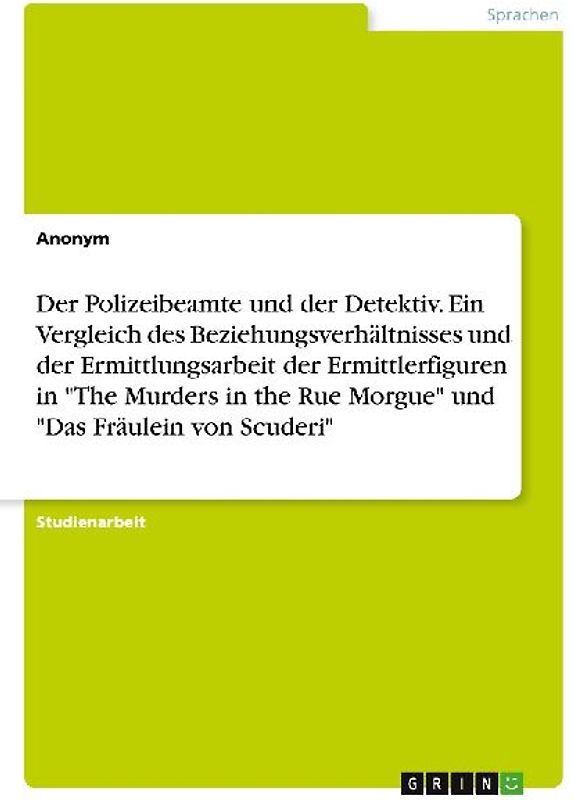Der Polizeibeamte und der Detektiv. Ein Vergleich des Beziehungsverhältnisses und der Ermittlungsarbeit der Ermittlerfiguren in "The Murders in the Rue Morgue" und "Das Fräulein von Scuderi"