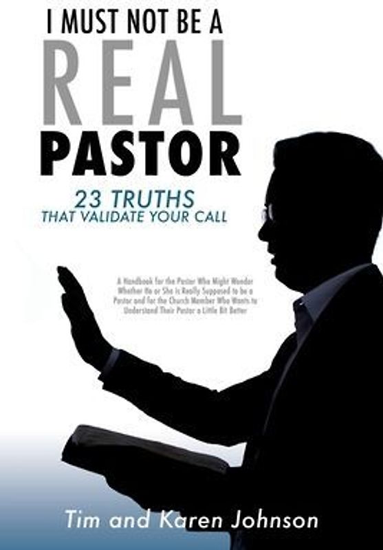 I Must Not Be a Real Pastor: 23 Truths That Validate Your Call