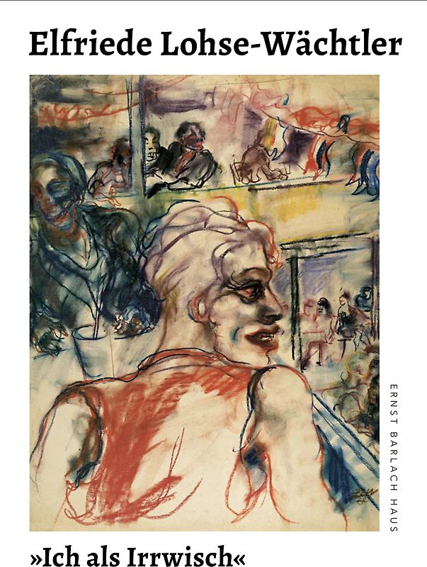 Elfriede Lohse-Wächtler »Ich als Irrwisch«.