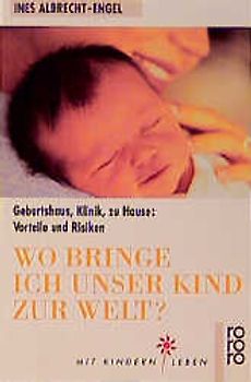 Wo bringe ich unser Kind zur Welt?. Geburtshaus, Klinik, zu Hause: Vorteile und Risiken