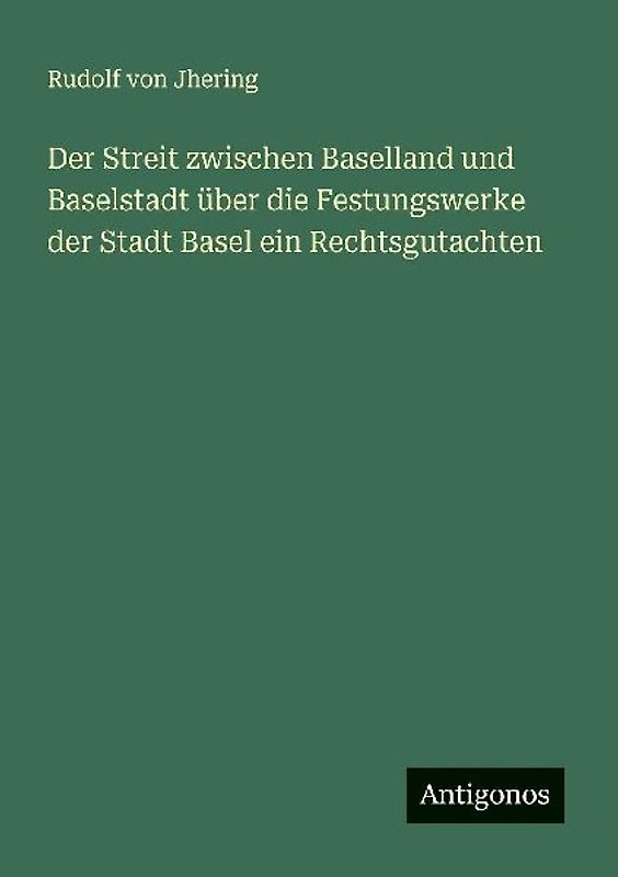 Der Streit zwischen Baselland und Baselstadt über die Festungswerke der Stadt Basel ein Rechtsgutachten