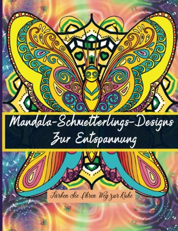 Malen Sie sich zur Ruhe: Mandala-Schmetterlings-Designs zur Entspannung: Entspannen und Ausruhen mit dem Mandala-Schmetterlings-Malbuch für Erwachsene