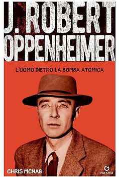 Robert Hoppenheimer. L'uomo dietro la bomba atomica