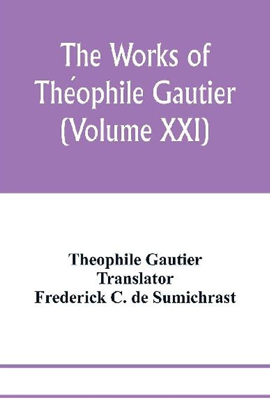 The works of The¿ophile Gautier (Volume XXI); Militona The Nightingales. The Marchioness's Lap-Dog Omphale; A Rococo Story