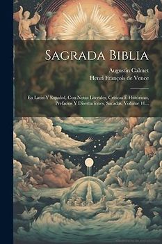 Sagrada Biblia: En Latin Y Español, Con Notas Literales, Críticas É Históricas, Prefacios Y Disertaciones, Sacadas, Volume 10...