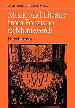 Music and Theatre from Poliziano to Montiverdi (Cambridge Studies in Music)