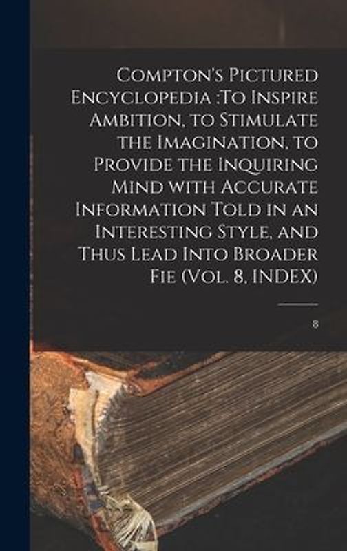 Compton's Pictured Encyclopedia: To Inspire Ambition, to Stimulate the Imagination, to Provide the Inquiring Mind With Accurate Information Told in an