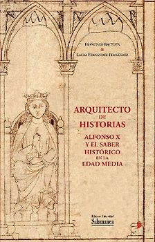 Arquitecto de historias : Alfonso X y el saber histórico en la Edad Media : a partir de los fondos de la Biblioteca General Histórica de la Universidad de Salamanca