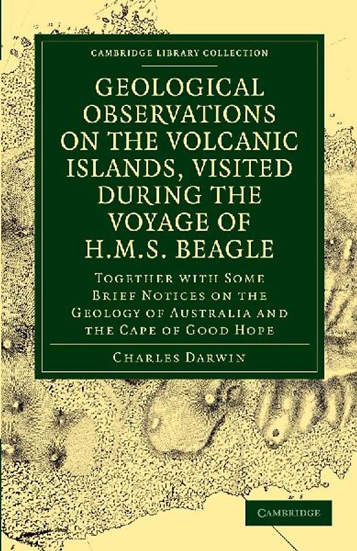 Geological Observations on the Volcanic Islands, Visited During the             Voyage of H.M.S. Beagle