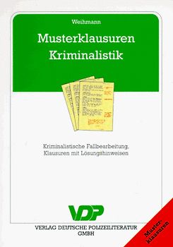 Musterklausuren Kriminalistik. Kriminalistische Fallbearbeitung, Klausuren mit Lösungshinweisen