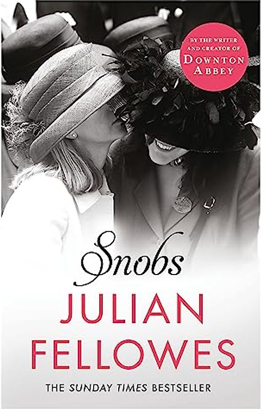 Snobs: A novel by the creator of DOWNTON ABBEY and BELGRAVIA