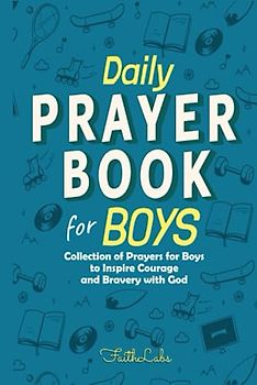 Daily Prayer Book for Boys: Collection of Prayers for Boys to Inspire Courage and Bravery with God