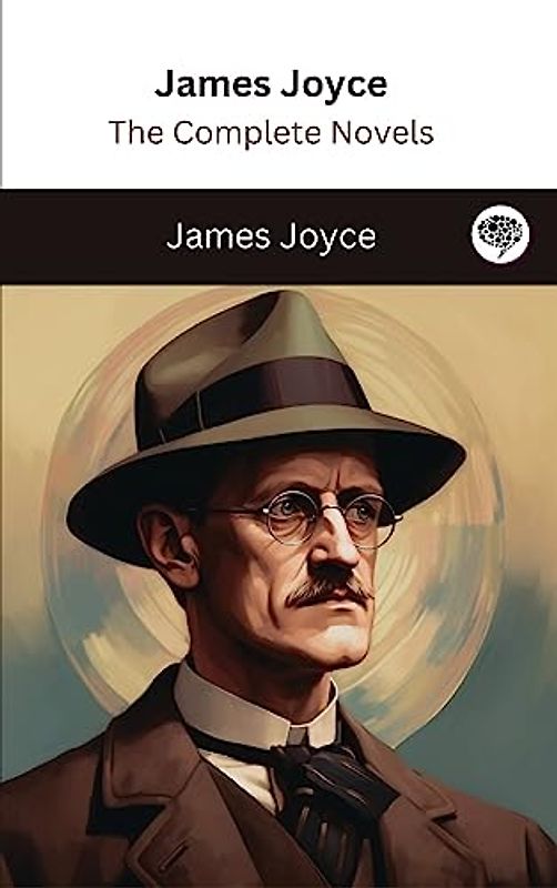 James Joyce: The Complete Novels (The Greatest Writers of All Time Book 40)