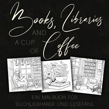 Books, Libraries and a Cup of Coffee: Ein Malbuch für Buchliebhaber und Lesefans
