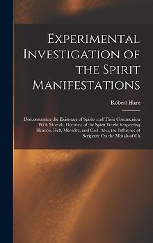 Experimental Investigation of the Spirit Manifestations: Demonstrating the Existence of Spirits and Their Communion With Mortals. Doctrine of the Spir