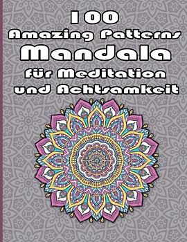 100 Amazing Patterns Mandala für Meditation und Achtsamkeit: Malbuch mit lustigen, einfachen und entspannenden Mandalas für Jungen, Mädchen und Anfänger
