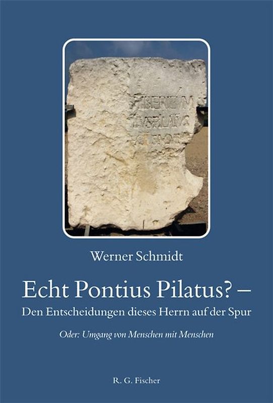 Echt Pontius Pilatus? – Den Entscheidungen dieses Herrn auf der Spur