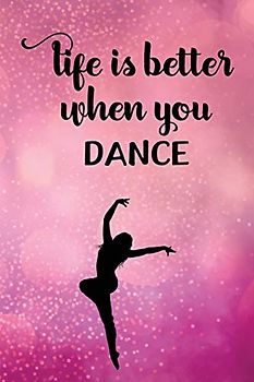 Life Is Better When You Dance: Journal/Notebook/Diary - Lined 6 x 9-inch size with 120 pages
