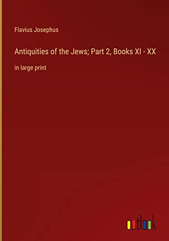 Antiquities of the Jews; Part 2, Books XI - XX: in large print