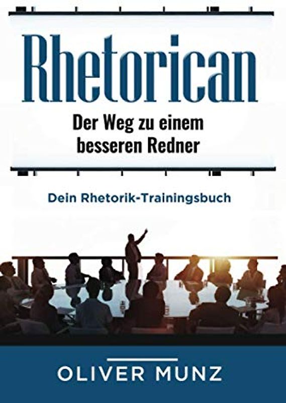 Rhetorican - Der Weg zu einem besseren Redner: Dein Rhetorik-Trainingsbuch