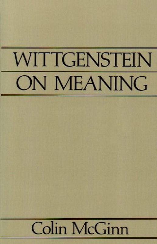 Wittgenstein on Meaning: An Interpretation and Evaluation (Aristotelian Society Series)