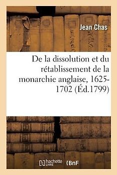 Tableau Historique Et Politique de la Dissolution Et Du Rétablissement de la Monarchie Anglaise