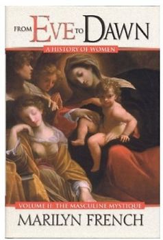 From Eve to Dawn: The Masculine Mystique (From Eve to Dawn: A History of Women) - French, Marilyn