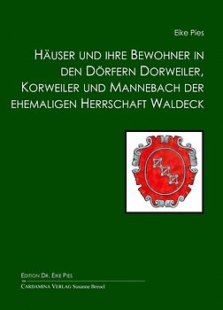 Häuser und ihre Bewohner in den Dörfern Dorweiler, Korweiler und Mannebach der ehemaligen Herrschaft Waldeck