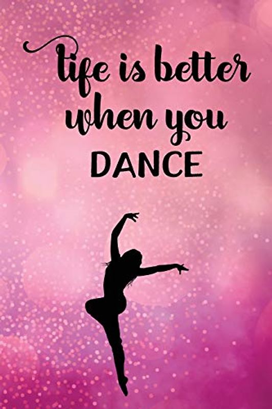 Life Is Better When You Dance: Journal/Notebook/Diary - Lined 6 x 9-inch size with 120 pages