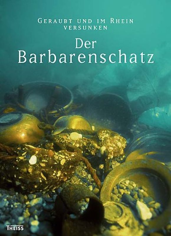 Der Barbarenschatz - Geraubt und im Rhein versunken
