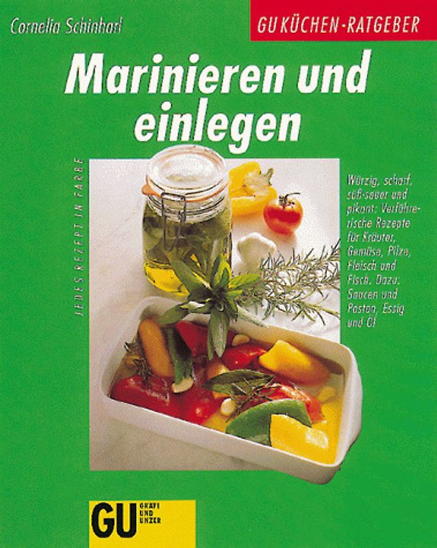 Marinieren und Einlegen. Würzig, scharf, süss-sauer und pikant: Verführerische Rezepte für Kräuter, Gemüse, Pilze, Fleisch und Fisch. Dazu: Saucen und Pasten, Essig und Öl