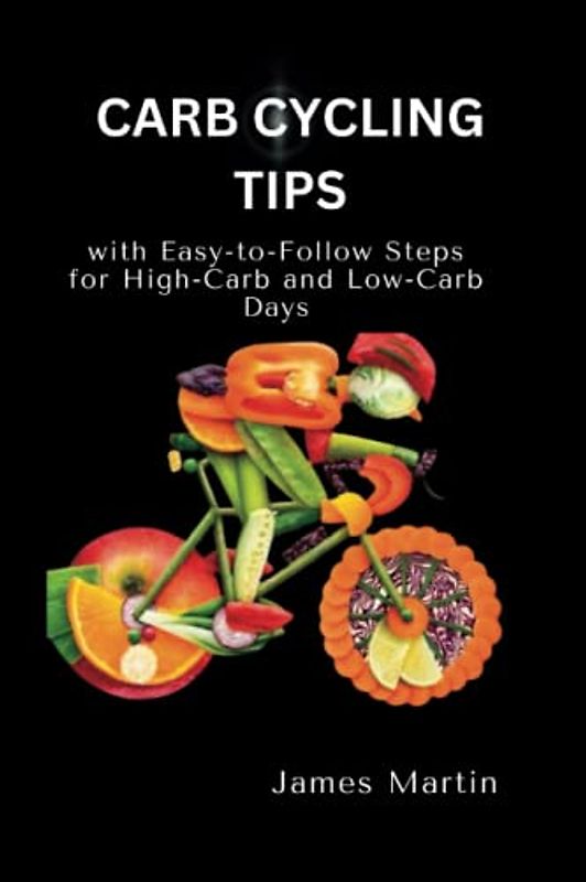 CARB CYCLING TIPS: with Easy-to-Follow Steps for High-Carb and Low-Carb Days ("Wellness Warrior: A Journey to a Healthier You")