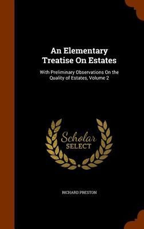 An Elementary Treatise On Estates: With Preliminary Observations On the Quality of Estates, Volume 2