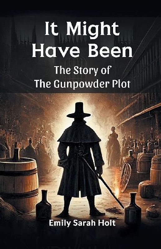 It Might Have Been The Story of the Gunpowder Plot