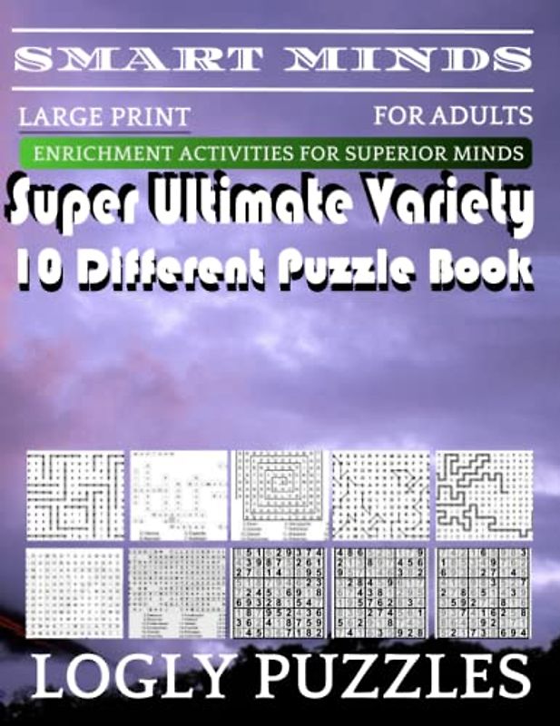 Smart Minds -Variety 10 Different Puzzle Book For Adults: Ultimate Variety Puzzles Large-Print Word Search, Word Maze .Word Spiral ,Word Angles, ... Crossword And Sudoku Easy , Medium And Hard