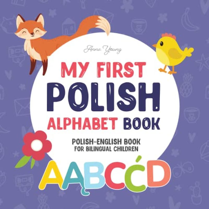 My First Polish Alphabet Book. Polish-English book for Bilingual Children: Fun & artistic Polish-English picture book for kids. A Polish alphabet book ... Books for Bilingual Children, Band 2)