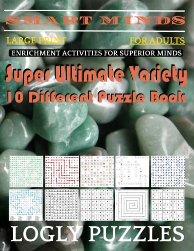 Smart Minds -Variety 10 Different Puzzle Book For Adults: Ultimate Variety Puzzles Large-Print Word Search, Word Maze .Word Spiral ,Word Angles, ... Crossword And Sudoku Easy , Medium And Hard