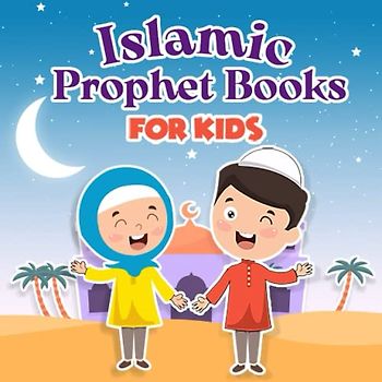 islamic prophet books for kids: From Yunus to Muhammad: Inspiring Tales of the Islamic Prophets for Kids