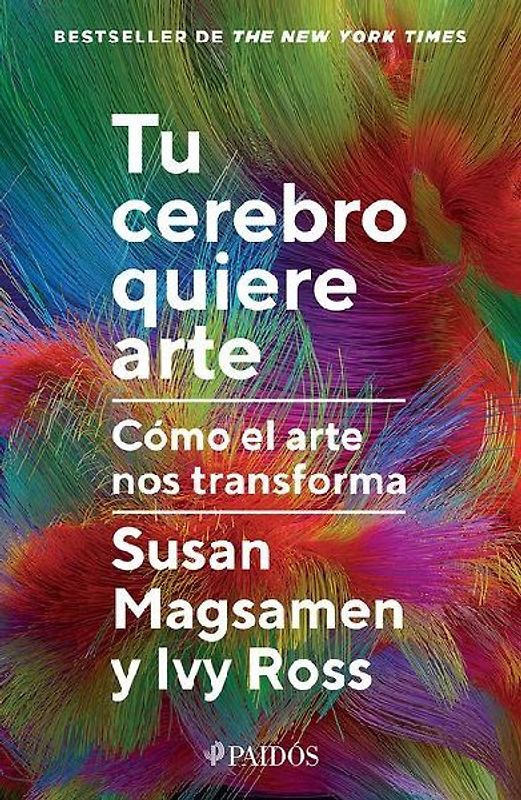 Tu Cerebro Quiere Arte: Cómo El Arte Nos Transforma / Your Brain on Art