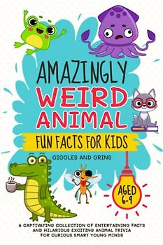 Amazingly Weird Animal Fun Facts For Kids Aged 6-9: A Captivating Collection of Entertaining Facts and Hilarious Exciting Animal Trivia for Curious ... Facts and Trivia Series for Kids Aged 6-9)