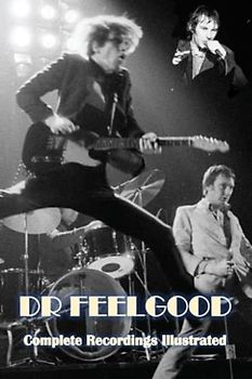 Dr Feelgood: Complete Recordings Illustrated (Essential Discographies, Band 265)