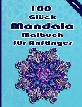 100 Glück Mandala Malbuch für Anfänger: Ein Malbuch für Erwachsene mit 100 detaillierten Mandalas zur Entspannung und zum Stressabbau.