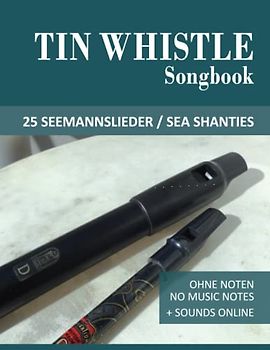 Tin Whistle Songbook - 25 Seemannslieder / Sea Shanties: Ohne Noten - no music notes + Sounds online (Tin Whistle / Penny Whistle / Pocket Whistle / Low Whistle)