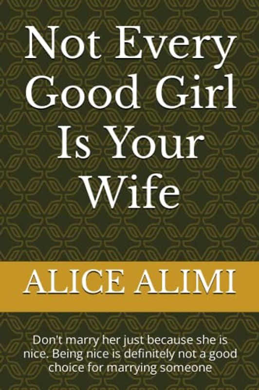 Not Every Good Girl Is Your Wife: Don't marry her just because she is nice. Being nice is definitely not a good choice for marrying someone