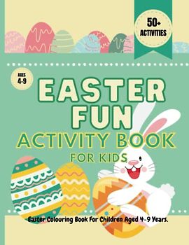Easter Fun Activity Book For Kids, Easter Colouring Book For Children Aged 4-9 Years.: Fun Workbook For Children, Cute Easter Activities Include Dot ... & Much More. Perfect Easter Gift For Kids.